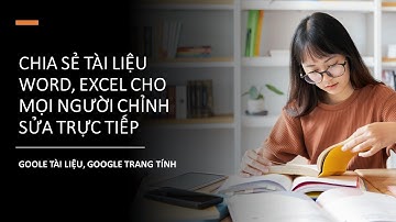 CHIA SẺ TÀI LIỆU VÀ CHỈNH SỬA TRỰC TIẾP (KHÔNG CẦN TẢI XUỐNG) VỚI GOOGLE TÀI LIỆU, GOOGLE TRANG TÍNH