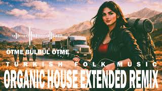 Ötme Bülbül Ötme Türk Halk Müziği Organic House Extended Remix - Turkish Folk Rearranged