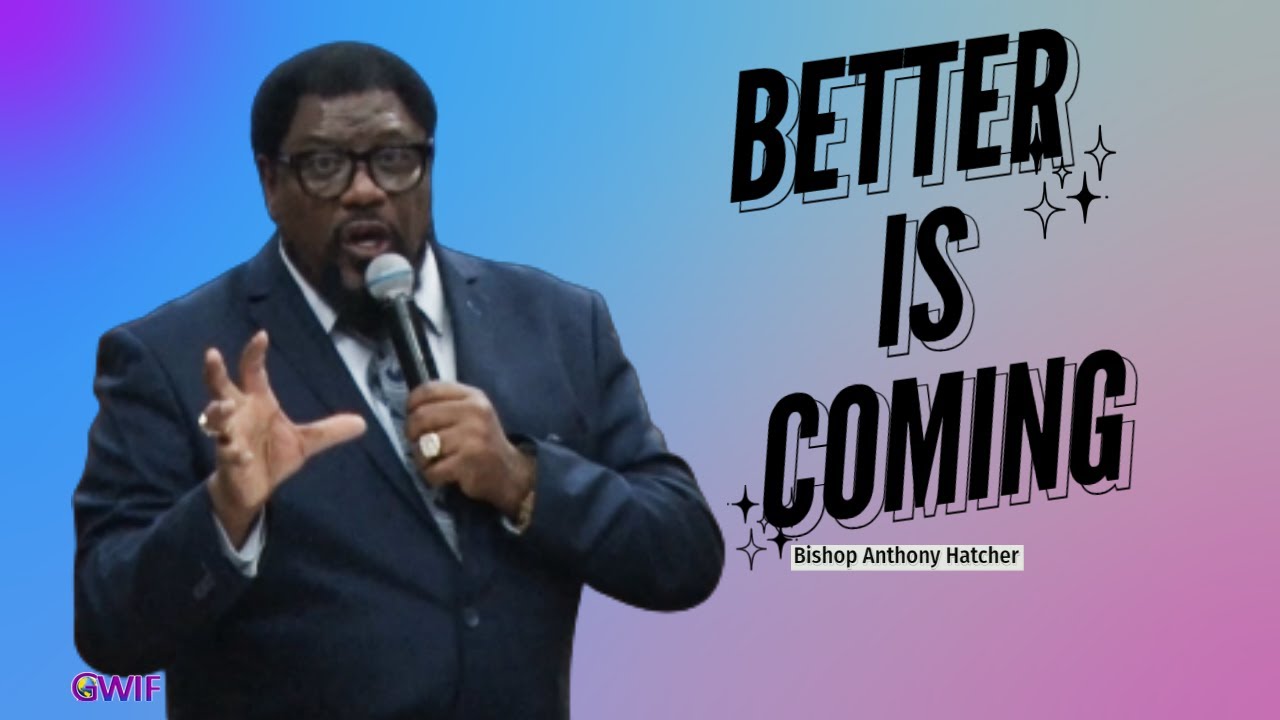 Tony Hatcher Better Is Coming - Bishop Anthony Hatcher - YouTube