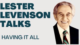 HAVING IT ALL - LESTER LEVENSON - LESTER LEVENSON VIDEOS - TALKS BY LESTER LEVENSON