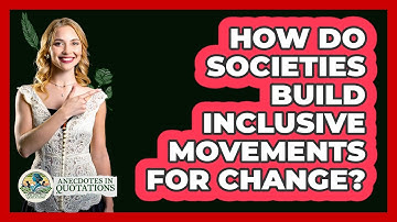 How Do Societies Build Inclusive Movements For Change? - Anecdotes in Quotation