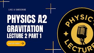 Gravitation A2 Level Physics Lecture 2 Part 1