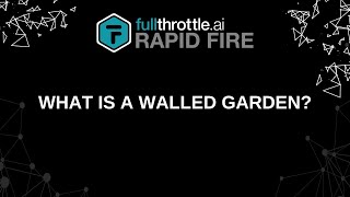 What is a Walled Garden? | fullthrottle.ai Rapid Fire