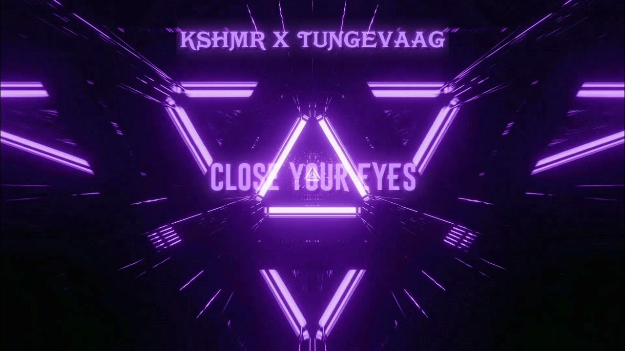 Kshmr close your eyes. Kshmr close your eyes. Kshmr close your eyes. Tungevaag feat. Kshmr close your eyes.