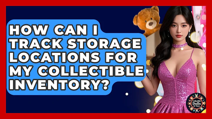 How Can I Track Storage Locations For My Collectible Inventory? - Collectible Dolls and Toys
