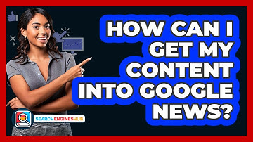 How Can I Get My Content Into Google News? - SearchEnginesHub.com