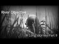 River Objective A Long Journey Part 9