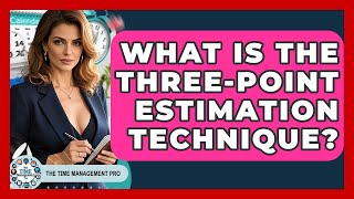 What Is The Three-Point Estimation Technique? - The Time Management Pro