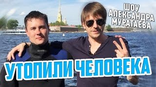 Шоу Александра Муратаева - Утопили человека