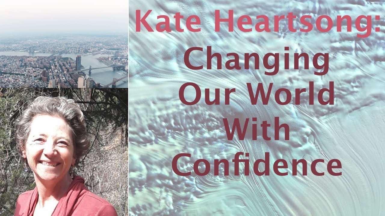 [AUDIO ONLY] Kate Heartsong: Changing Our World With Confidence