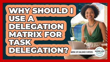Why Should I Use A Delegation Matrix For Task Delegation? - Work Life Balance Experts