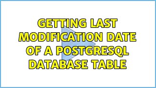Getting last modification date of a PostgreSQL database table (4 Solutions!!)