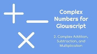 Complex Numbers for Glowscript 2 - Complex Addition Subtraction Multiplication