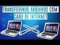 Como transferir arquivos com cabo de internet entre pcs