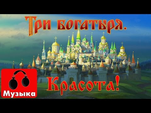 Три богатыря — Красота-то какая! (музыка)