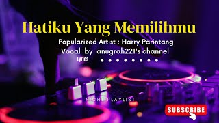 HATIKU YANG MEMILIHMU [LIRIK] Popularized Artist Harry Parintang Vocal by anugrah221's channel