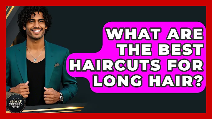 What Are The Best Haircuts For Long Hair? - The Sharp Dressed Gent