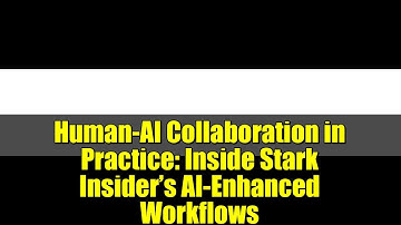 Human-AI Collaboration in Practice: Inside Stark Insider’s AI-Enhanced Workflows