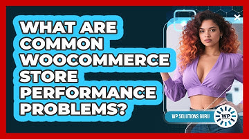 What Are Common WooCommerce Store Performance Problems?