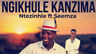 Ngikhule Kanzima - Ntezinhle Ft Seemza
