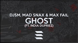 DJSM, MAD SNAX \u0026 Max Fail - Ghost (ft. India Dupriez)