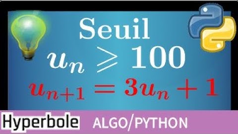 Python Algorithme de seuil avec suite récurrente - Un classique ! plus petit entier n tel que Un⩾100