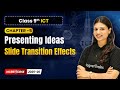 Slide Transition Effects - Presenting Ideas | Ch 5 | Class 9th ICT | CBSE 2025-26