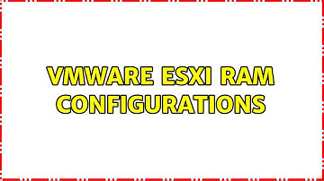 vmware esxi RAM configurations (2 Solutions!!)