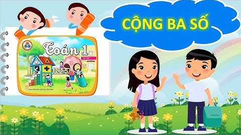 Cộng ba số - Toán 1 - Cùng học để phát triển năng lực