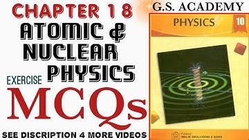 EXERCISE MCQS, CLASS 10, PHYSICS, CHAPTER 18, ATOMIC AND NUCLEAR PHYSICS, GS Academy,