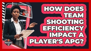 How Does Team Shooting Efficiency Impact A Player