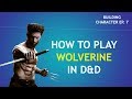 How to Play Wolverine in Dungeons & Dragons