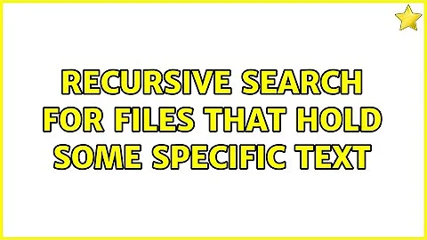 Recursive search for files that hold some specific text (4 Solutions!!)