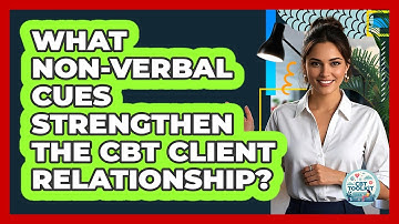What Non-verbal Cues Strengthen The CBT Client Relationship? - CBT Toolkit