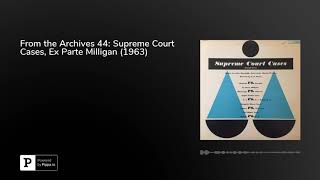 From the Archives 44: Supreme Court Cases, Ex Parte Milligan (1963)