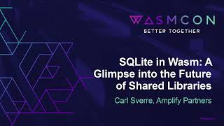 SQLite in Wasm: A Glimpse into the Future of Shared Libraries  Carl Sverre, Amplify Partners