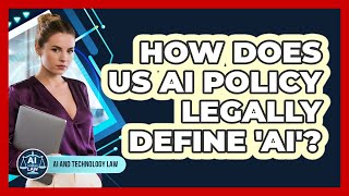 How Does US AI Policy Legally Define 'AI'? - AI and Technology Law