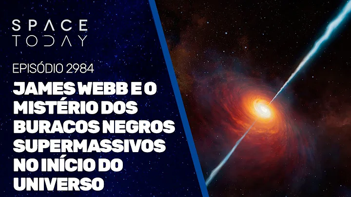 JAMES WEBB E O MISTRIO DOS BURACOS NEGROS SUPERMAS...