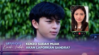Tidak Bisa Dibiarkan, Kenzo akan Laporkan Sandra? | Merangkai Kisah Indah Episode 94