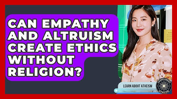 Can Empathy And Altruism Create Ethics Without Religion? - Learn About Atheism