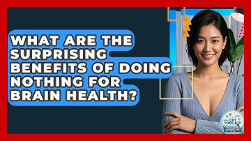 What Are The Surprising Benefits Of Doing Nothing For Brain Health? - CBT Toolkit