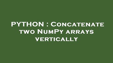 PYTHON : Concatenate two NumPy arrays vertically