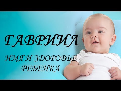 Гавриил. Имя и здоровье ребенка. Имена для мальчиков