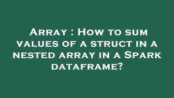 Array : How to sum values of a struct in a nested array in a Spark dataframe?