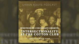 Juneteenth Cincinnati Shorts: Intersectionality at the Cotton Club