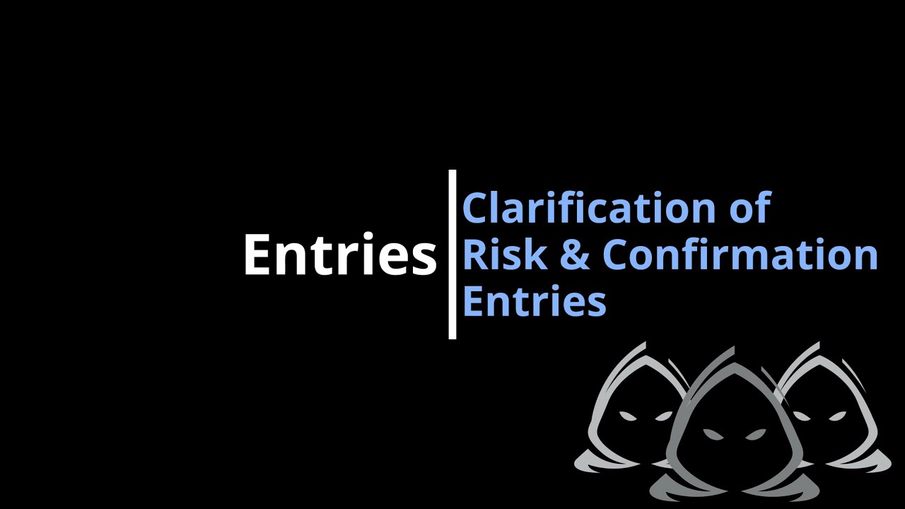 Entries - Clarification of Risk & Confirmation Entries