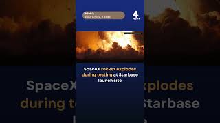 SpaceX rocket explodes during testing at Starbase launch site