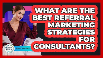What Are The Best Referral Marketing Strategies For Consultants? - Consulting Career Hub