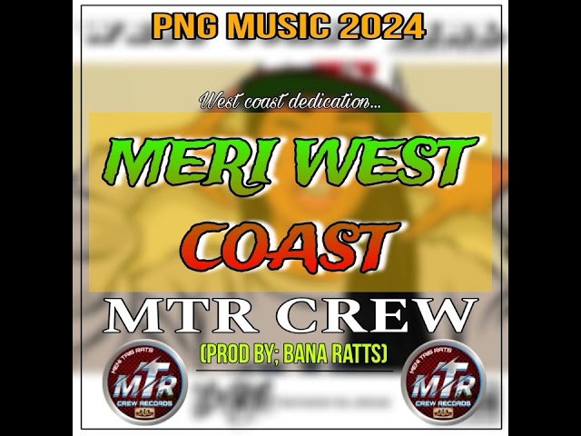 Meri West Coast (PNG MUSIC 2024) Artist: MTR CREW (Prod by Bana Ratts/MTR Records) class=