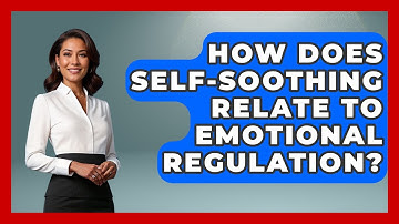How Does Self-Soothing Relate To Emotional Regulation? - PTSD Support Channel